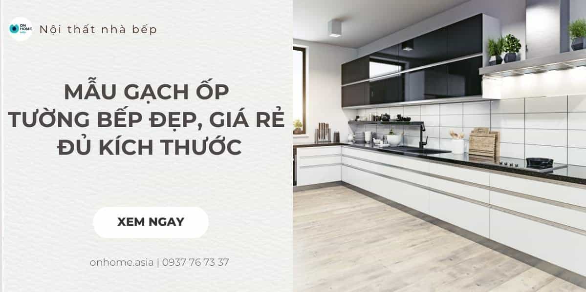 39+ Mẫu gạch ốp tường bếp bền đẹp, giá rẻ, đầy đủ kích thước