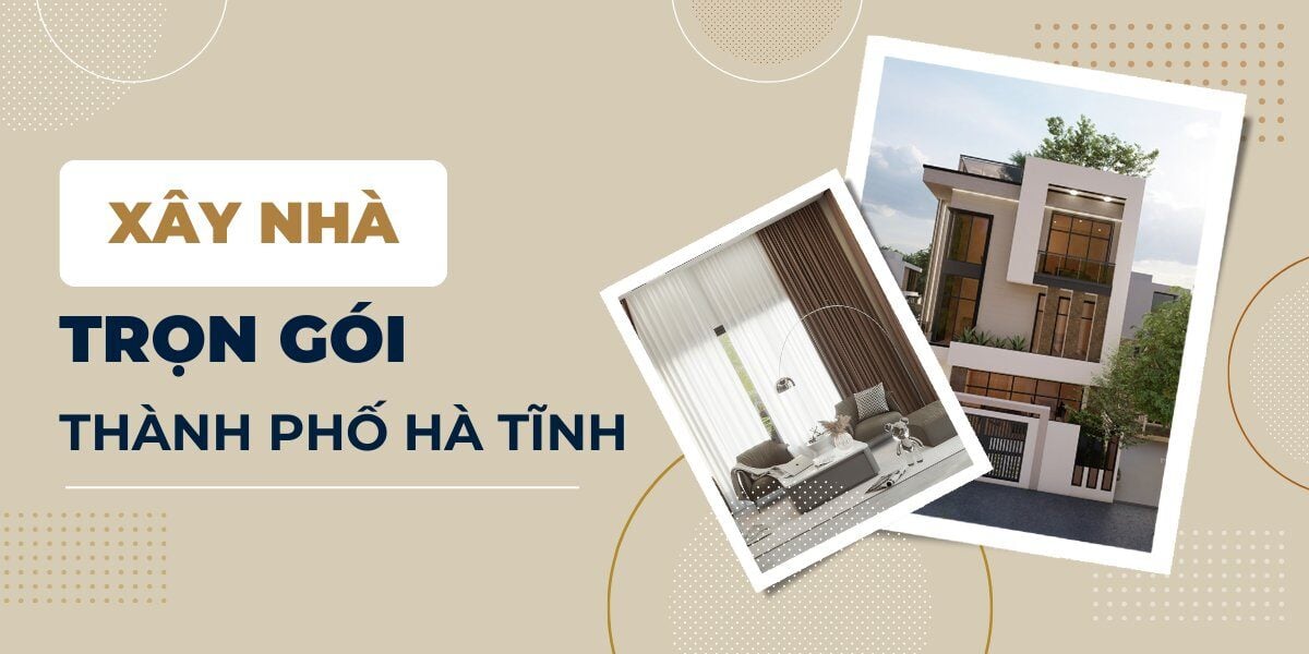 Xây Nhà Trọn Gói Hà Tĩnh: Giải Pháp Hoàn Hảo Cho Ngôi Nhà Mơ Ước