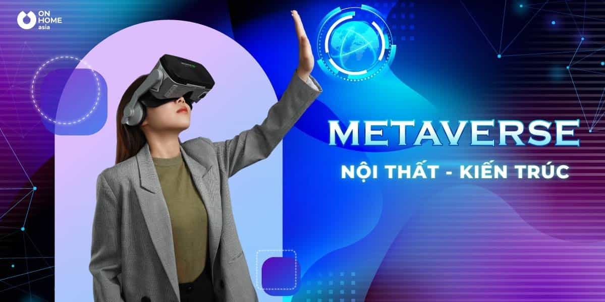 Metaverse nội thất, kiến trúc sẽ mang lại giá trị nào cho người dùng?