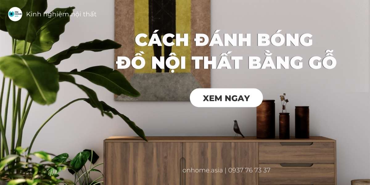 Cách đánh bóng đồ nội thất bằng gỗ giúp chúng sáng bóng nhanh chóng