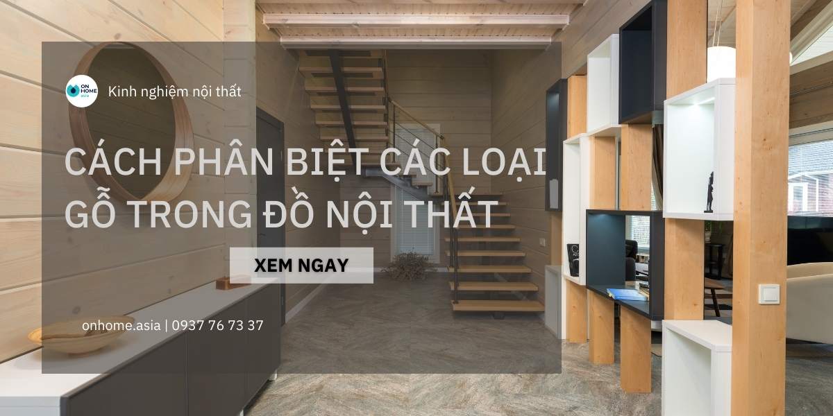 Bật mí 3 cách phân biệt các loại gỗ trong đồ nội thất vô cùng đơn giản