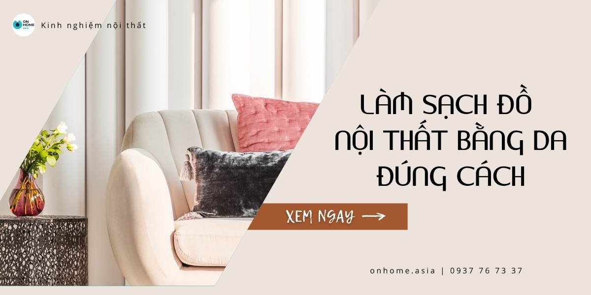 Cách làm sạch đồ nội thất bằng da nhanh chóng [gia chủ] cần phải biết